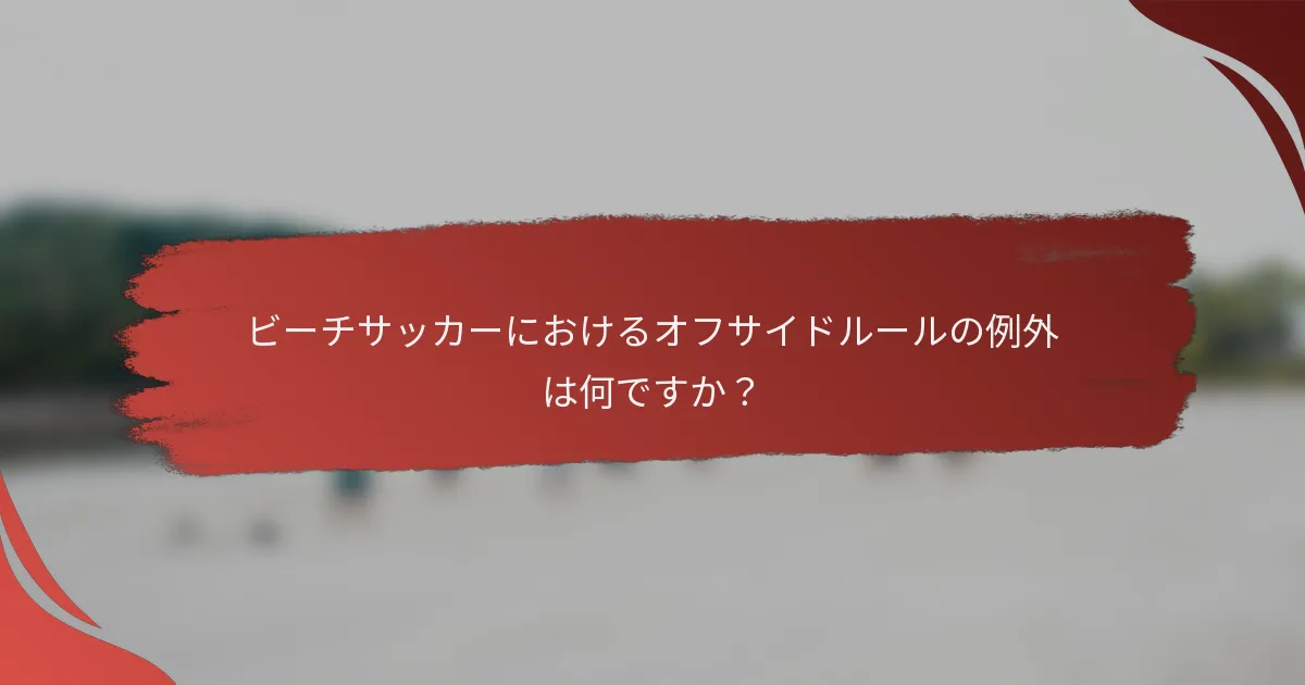 ビーチサッカーにおけるオフサイドルールの例外は何ですか？