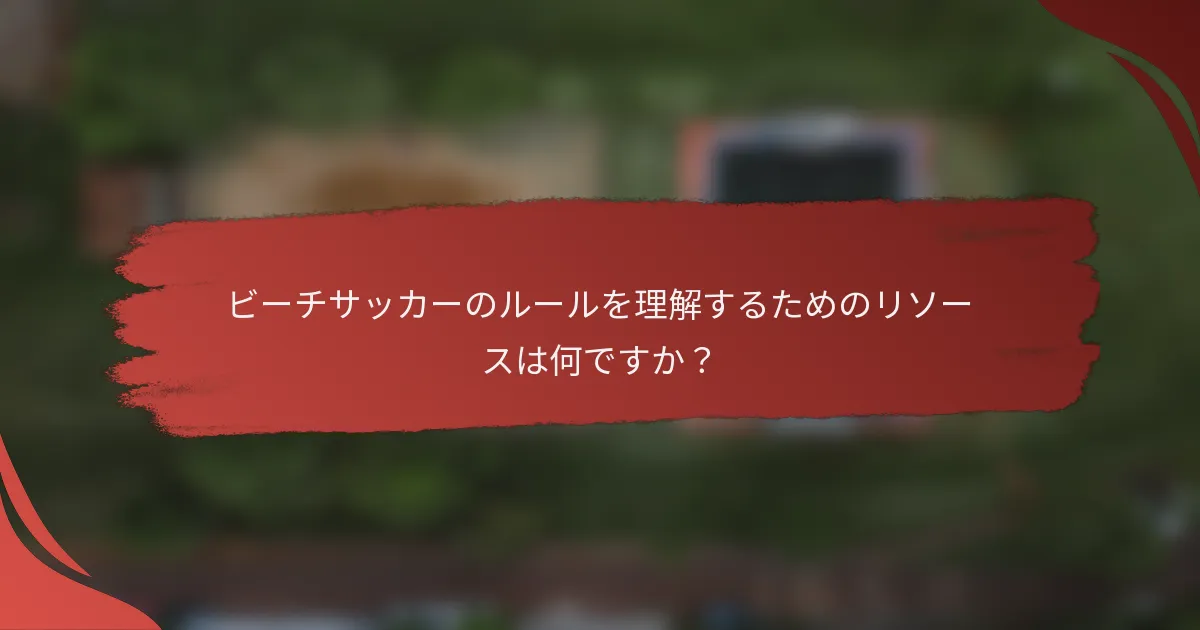 ビーチサッカーのルールを理解するためのリソースは何ですか？
