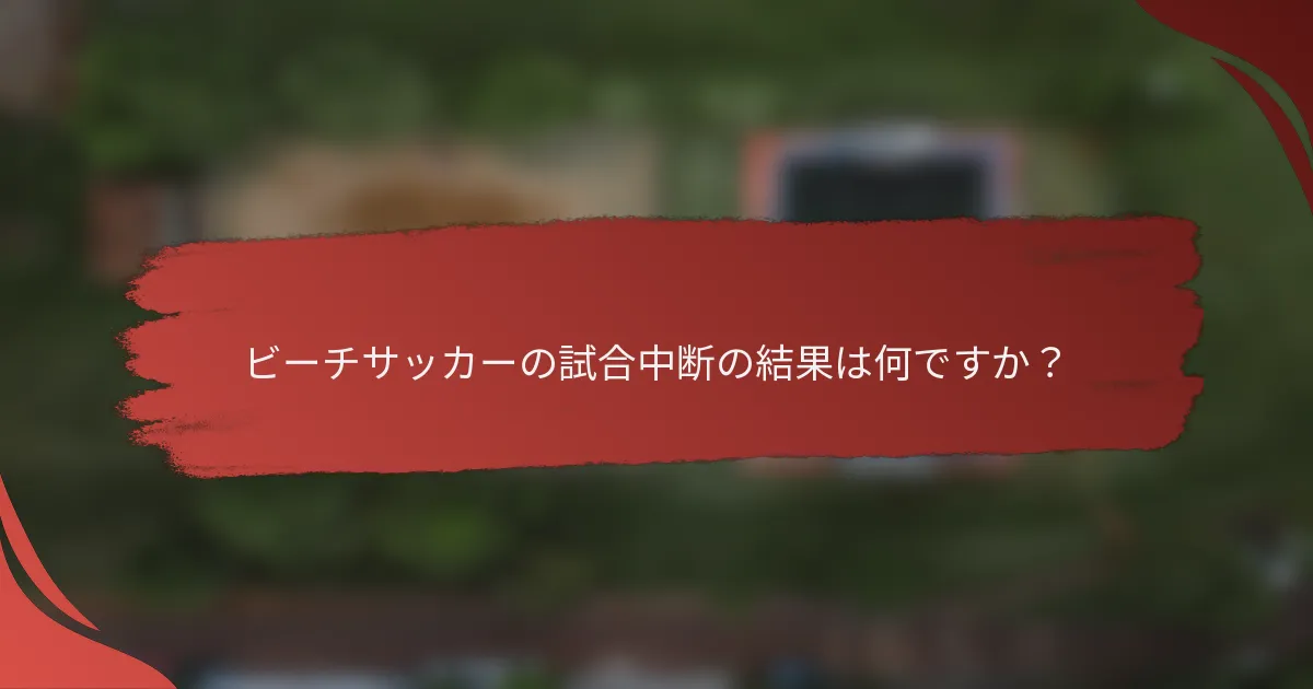 ビーチサッカーの試合中断の結果は何ですか？