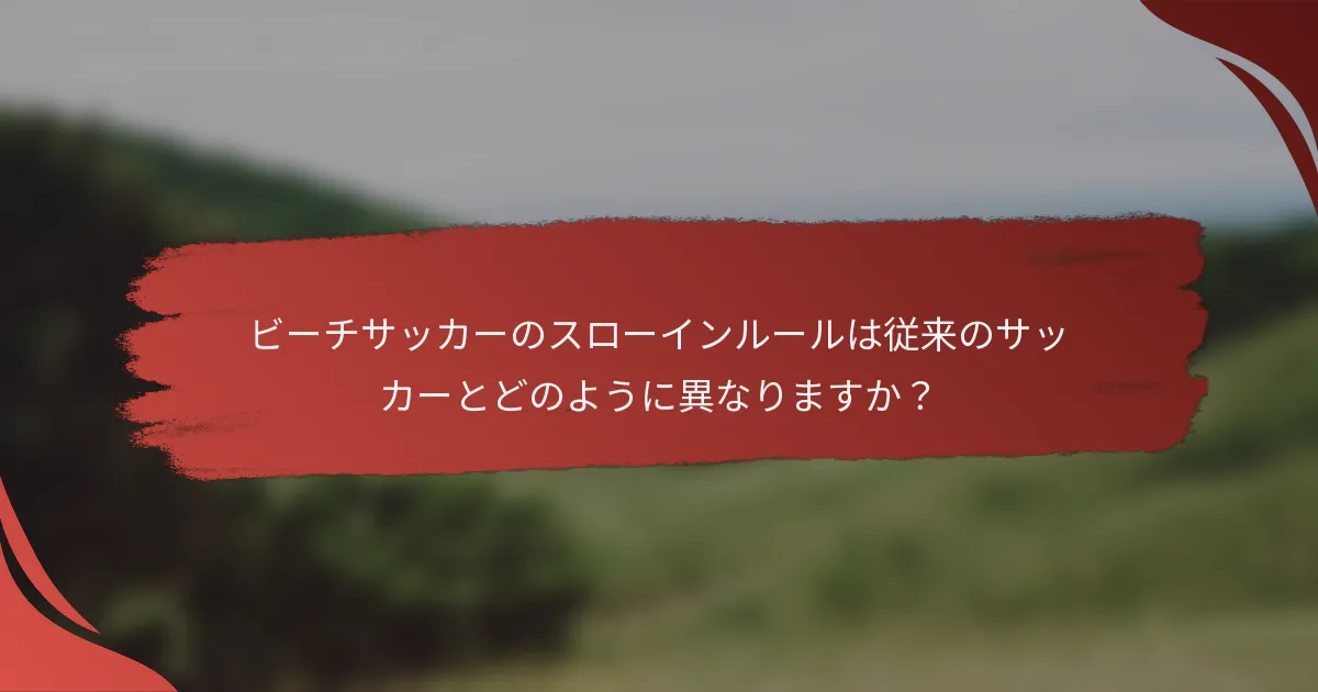 ビーチサッカーのスローインルールは従来のサッカーとどのように異なりますか？