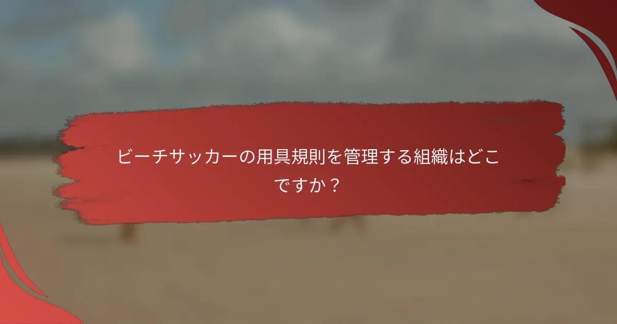 ビーチサッカーの用具規則を管理する組織はどこですか？