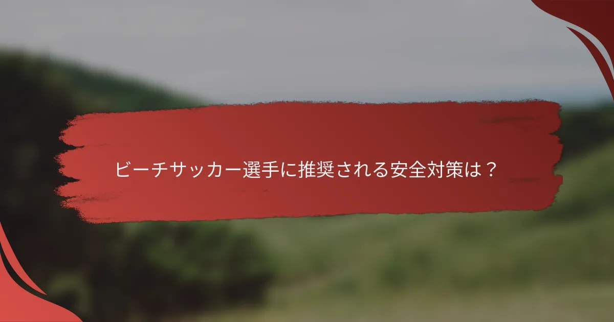 ビーチサッカー選手に推奨される安全対策は？