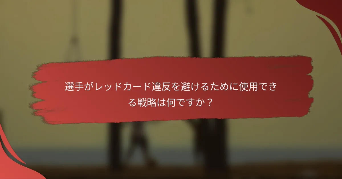 選手がレッドカード違反を避けるために使用できる戦略は何ですか？